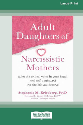 Adult Daughters Of Narcissistic Mothers: Quiet The Critical Voice In Your Head, Heal Self-Doubt, And Live The Life You Deserve (16Pt Large Print Edition)