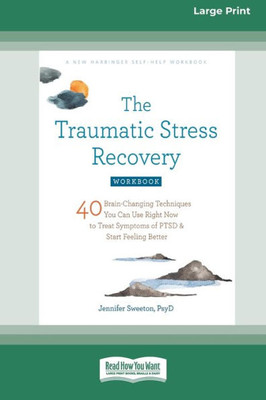 The Traumatic Stress Recovery Workbook: 40 Brain-Changing Techniques You Can Use Right Now To Treat Symptoms Of Ptsd And Start Feeling Better (16Pt Large Print Edition)