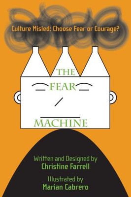 The Fear Machine: Culture Misled: Choose Fear Or Courage?