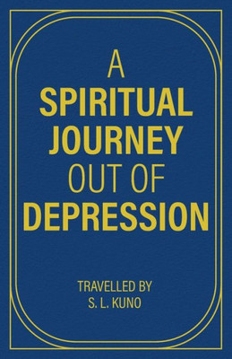 A Spiritual Journey Out Of Depression: (Through Prose And Poetry)
