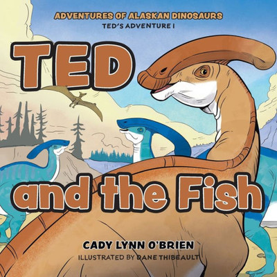 Ted And The Fish (Adventures Of Alaskan Dinosaurs)