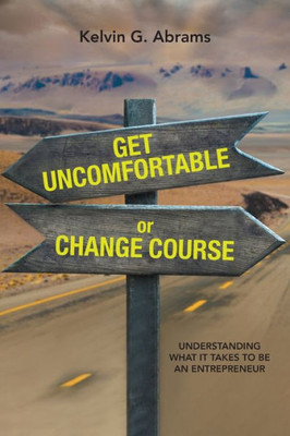 Get Uncomfortable Or Change Course: Understanding What It Takes To Be An Entrepreneur