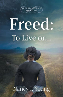 Freed: To Live Or . . . (Victorian Women Of Faith)