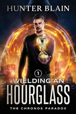 Wielding An Hourglass: A Time Travel Thriller (The Chronos Paradox)
