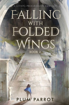 Falling With Folded Wings 2: A Litrpg Progression Fantasy