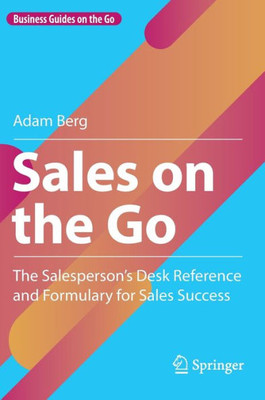 Sales On The Go: The SalespersonS Desk Reference And Formulary For Sales Success (Business Guides On The Go)