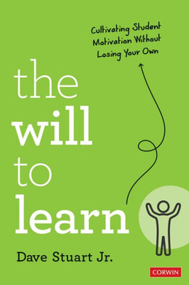 The Will To Learn: Cultivating Student Motivation Without Losing Your Own (Corwin Teaching Essentials)