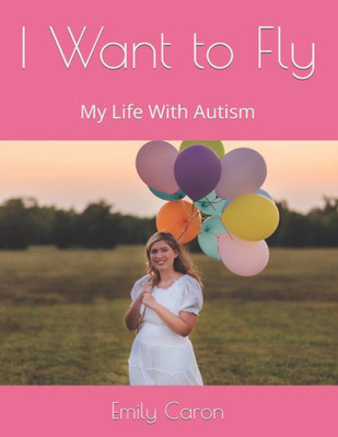 I Want To Fly: My Life With Autism