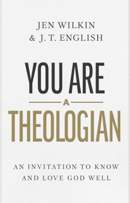 You Are A Theologian: An Invitation To Know And Love God Well