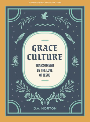 Grace Culture - Teen Bible Study Book: Transformed By The Love Of Jesus