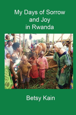 My Days Of Sorrow And Joy In Rwanda