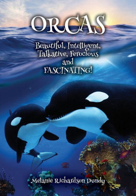 Orcas - Beautiful, Intelligent, Talkative, Ferocious, Fascinating