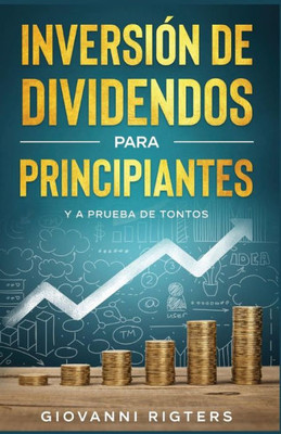 Inversión De Dividendos Para Principiantes Y A Prueba De Tontos (Spanish Edition)