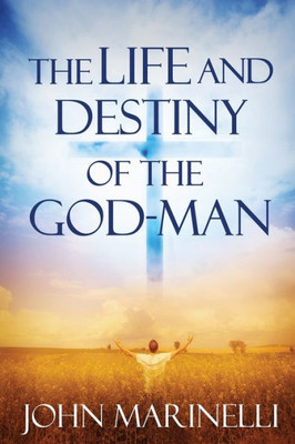 The Life And Destiny Of The God-Man: The Study Of God In Man