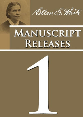 Manuscript Releases Volume 1: Portions Of Daniel And Revelation Explained, 1844 Made Simple, Last Day Events Quotes, Adventist Home Counsels And More (Manuscript Releases Of Ellen G. White Set)