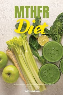 Mthfr Diet: A Beginner'S 2-Week Step-By-Step Guide To Managing Mthfr With Food, Includes Sample Recipes And A Meal Plan