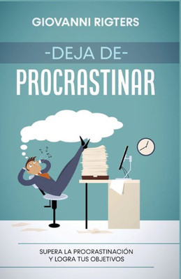 Deja De Procrastinar: Supera La Procrastinación Y Logra Tus Objetivos (Spanish Edition)