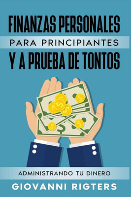 Finanzas Personales Para Principiantes Y A Prueba De Tontos: Administrando Tu Dinero (Spanish Edition)