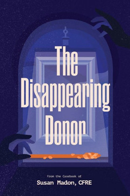 The Disappearing Donor: A Suspense Book Of Fundraising Best Practices