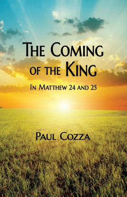 The Coming Of The King In Matthew 24 And 25