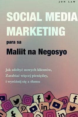 Social Media Marketing Para Sa Maliit Na Negosyo: Paano Kumuha Ng Mga Bagong Customer, Gumawa Ng Higit Pang Pera, At Stand Out Mula Sa Karamihan Ng Tao (Filipino Edition)