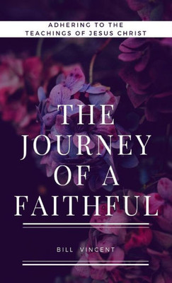 The Journey Of A Faithful: Adhering To The Teachings Of Jesus Christ