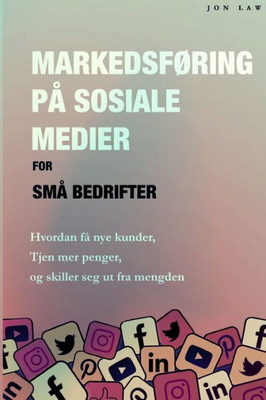 Markedsføring På Sosiale Medier For Små Bedrifter: Hvordan Få Nye Kunder, Tjen Mer Penger, Og Skill Deg Ut Fra Mengden (Norwegian Edition)