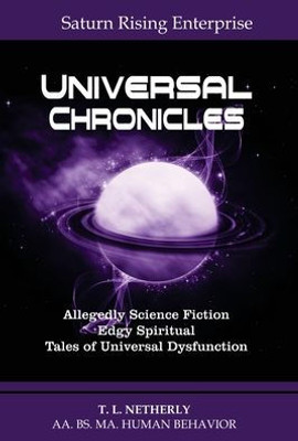 Saturn Rising Enterprise - Universal Chronicles: Allegedly Science Fiction Edgy Spiritual Tales Of Universal Dysfunction