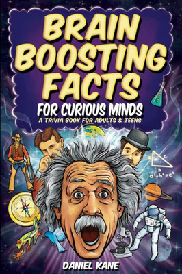 Brain Boosting Facts For Curious Minds, A Trivia Book For Adults & Teens: 1,522 Intriguing, Hilarious, And Amazing Facts About Science, History, Pop Culture & More! (Trivia Books For Adults)