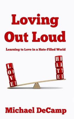 Loving Out Loud: Learning To Love In A Hate Filled World