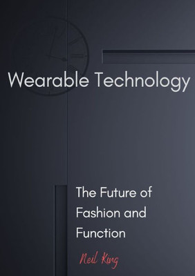 Wearable Technology: The Future Of Fashion And Function