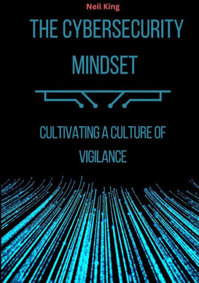 The Cybersecurity Mindset: Cultivating A Culture Of Vigilance