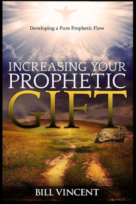 Increasing Your Prophetic Gift: Developing A Pure Prophetic Flow (Large Print Edition)