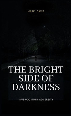 The Bright Side Of Darkness: Overcoming Adversity