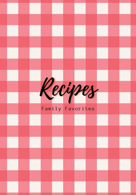 Recipes: Family Favorites, Fillable Book To Write Your Own Recipes Down