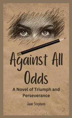 Against All Odds: A Novel Of Triumph And Perseverance