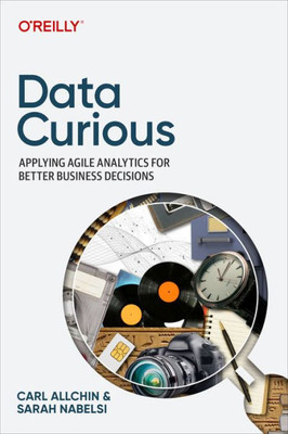 Data Curious: Applying Agile Analytics For Better Business Decisions