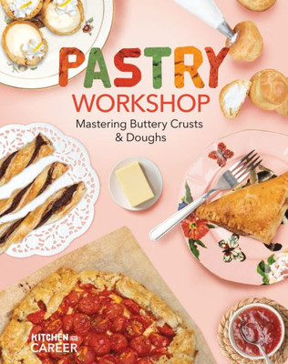 Pastry Workshop: Mastering Buttery Crusts & Doughs (Kitchen To Career)