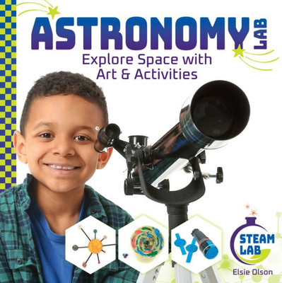 Astronomy Lab: Explore Space With Art & Activities (Steam Lab)