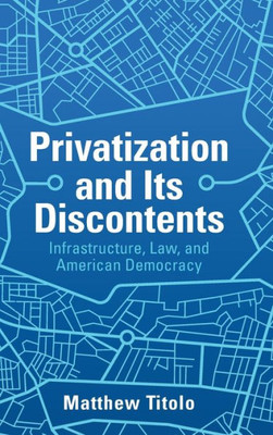 Privatization And Its Discontents: Infrastructure, Law, And American Democracy