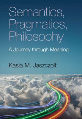 Semantics, Pragmatics, Philosophy: A Journey Through Meaning