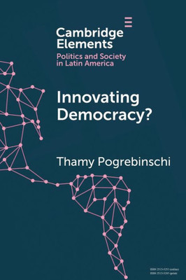 Innovating Democracy? (Elements In Politics And Society In Latin America)