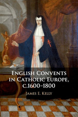 English Convents In Catholic Europe, C.16001800