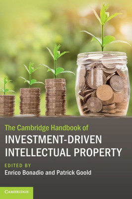 The Cambridge Handbook Of Investment-Driven Intellectual Property (Cambridge Law Handbooks)