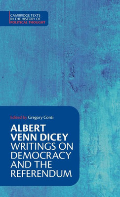 Albert Venn Dicey: Writings On Democracy And The Referendum (Cambridge Texts In The History Of Political Thought)