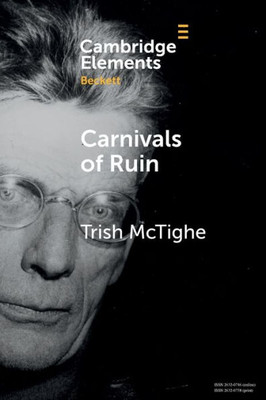 Carnivals Of Ruin (Elements In Beckett Studies)