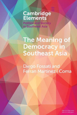 The Meaning Of Democracy In Southeast Asia (Elements In Politics And Society In Southeast Asia)