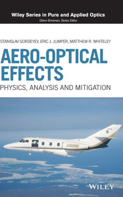 Aero-Optical Effects: Physics, Analysis And Mitigation (Wiley Series In Pure And Applied Optics)