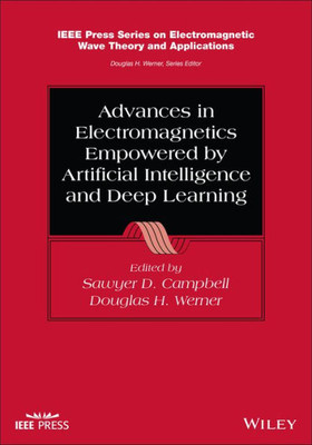 Advances In Electromagnetics Empowered By Artificial Intelligence And Deep Learning (Ieee Press Series On Electromagnetic Wave Theory)