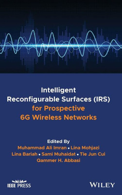 Intelligent Reconfigurable Surfaces (Irs) For Prospective 6G Wireless Networks (The Comsoc Guides To Communications Technologies)